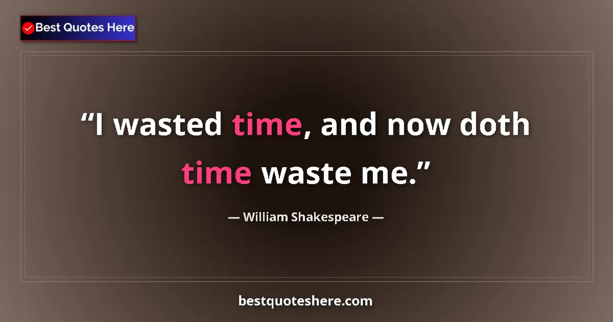 Quote by William Shakespeare: I wasted time, and now doth time waste me.