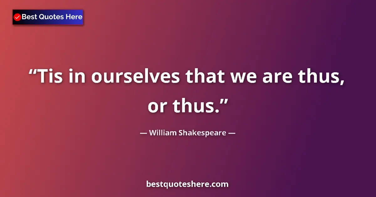 Image for the quote by William Shakespeare: Tis in ourselves that we are thus, or thus....