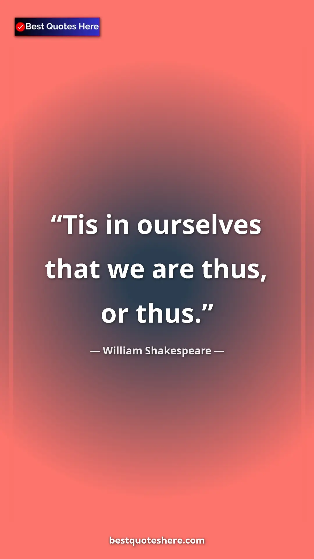 Pinterest quote poster by William Shakespeare: "Tis in ourselves that we are thus, or thus."