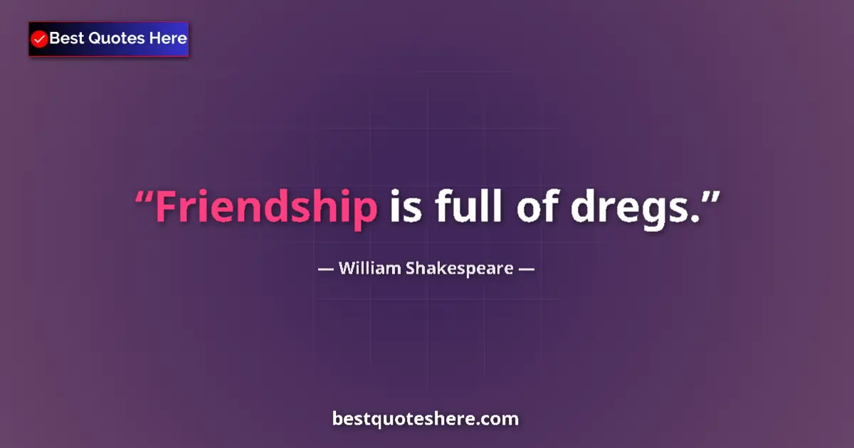 Quote by William Shakespeare: Friendship is full of dregs....