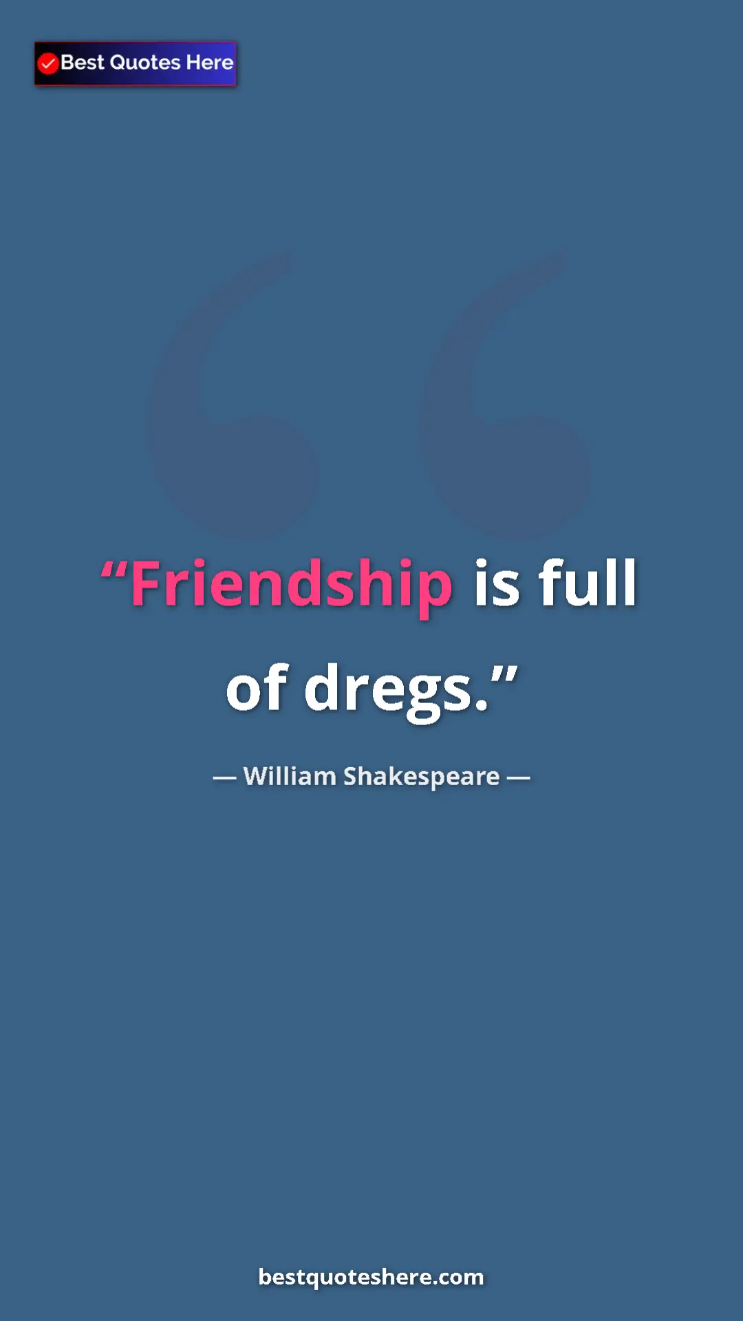 Pinterest quote poster by William Shakespeare: "Friendship is full of dregs."