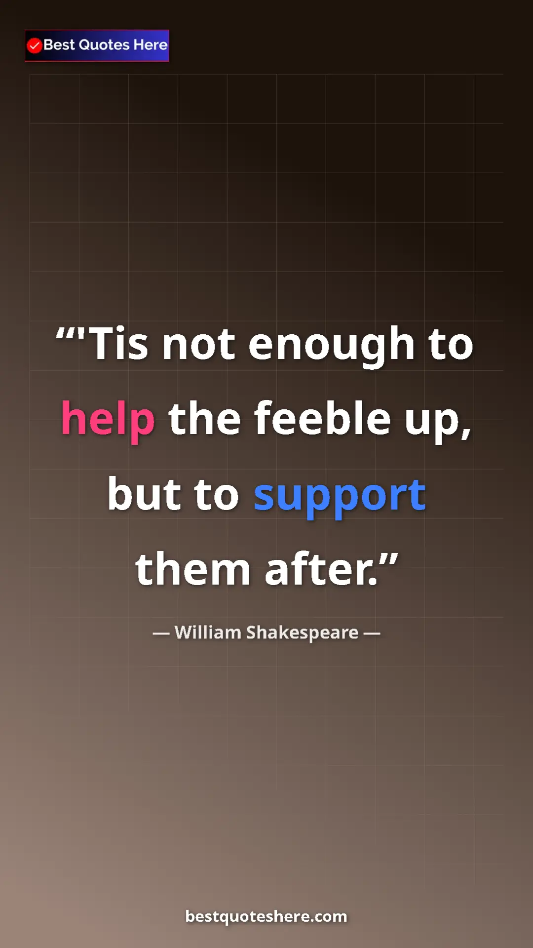 Pinterest quote poster by William Shakespeare: "'Tis not enough to help the feeble up, but to support them..."