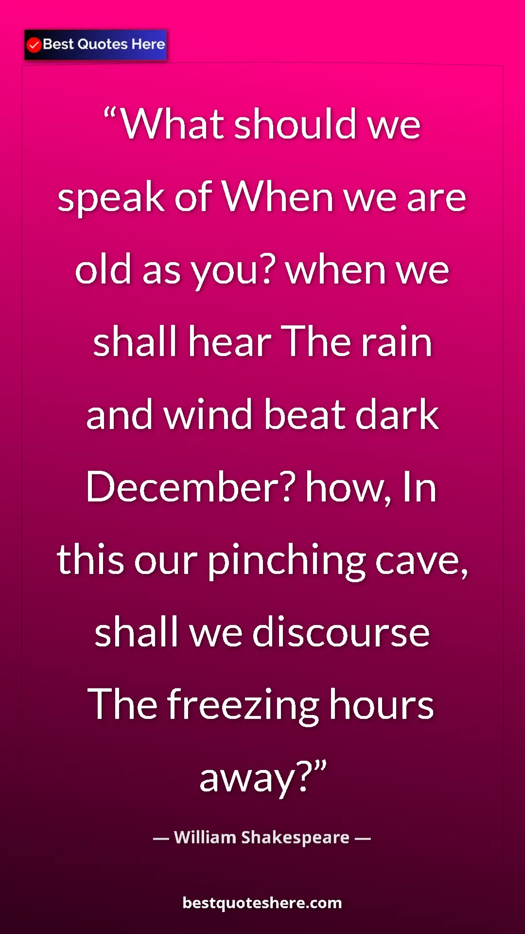 Pinterest quote poster by William Shakespeare: "What should we speak of When we are old as you? when we..."