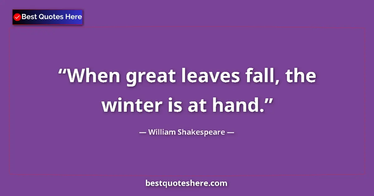 Quote by William Shakespeare: When great leaves fall, the winter is at hand.