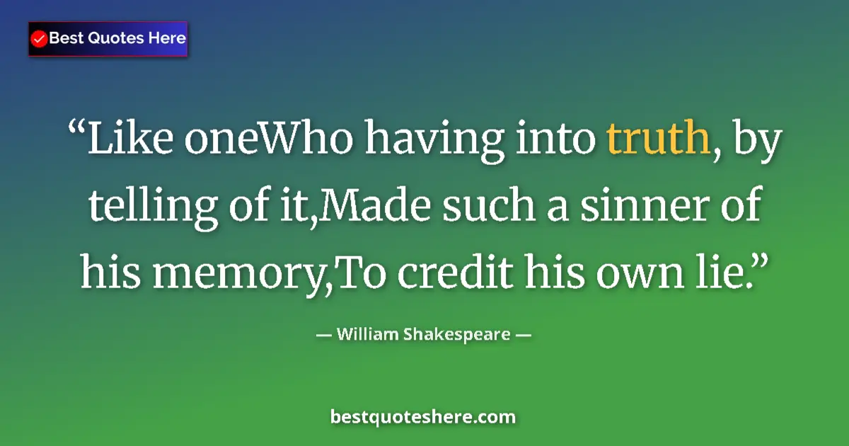 Quote by William Shakespeare: Like oneWho having into truth, by telling of it,Made such a sinner of his memory,To credit his own l...