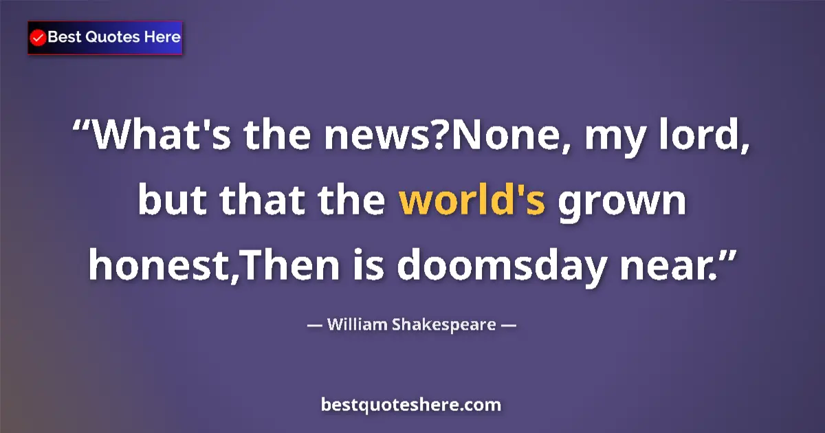 Quote by William Shakespeare: What's the news?None, my lord, but that the world'