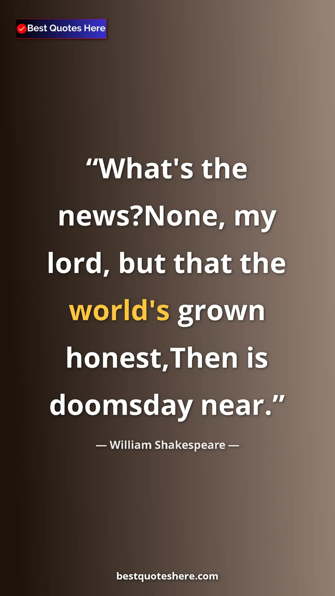 Pinterest quote poster by William Shakespeare: "What's the news?None, my lord, but that the world's grown..."