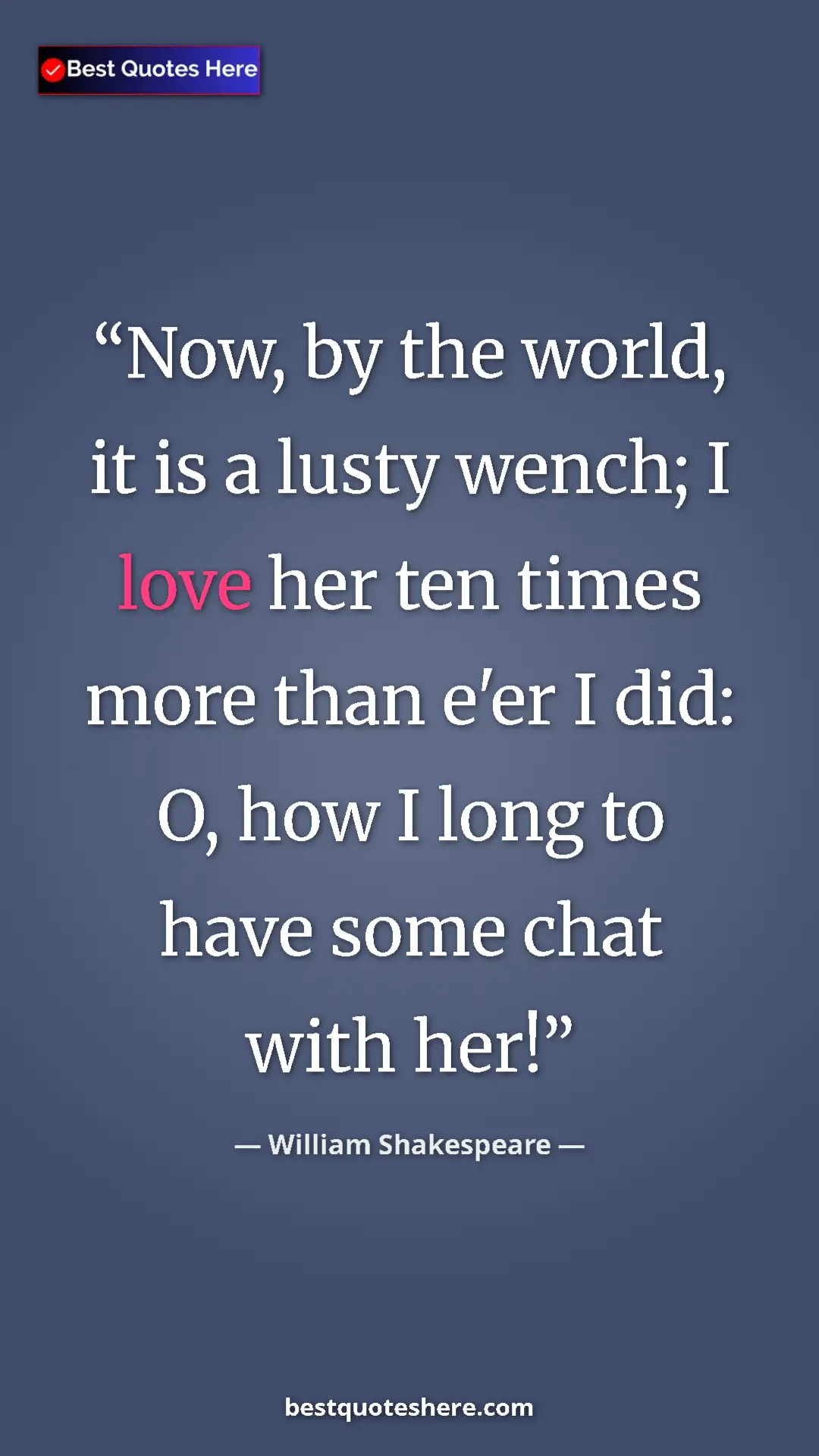 Pinterest quote poster by William Shakespeare: "Now, by the world, it is a lusty wench; I love her ten..."