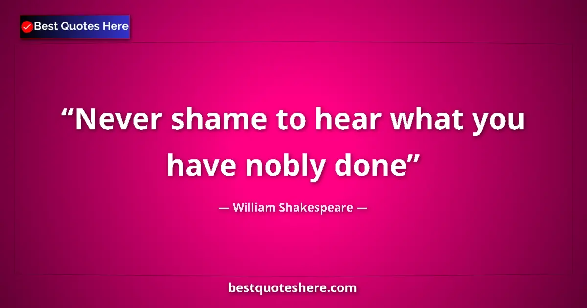 Quote by William Shakespeare: Never shame to hear what you have nobly done...