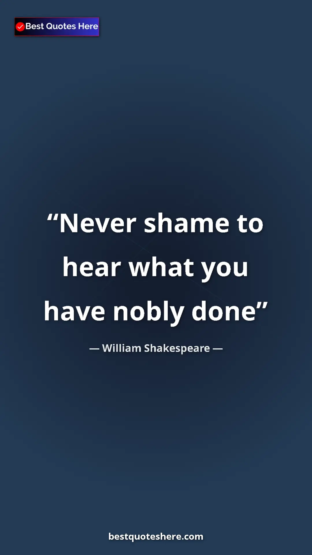 Pinterest quote poster by William Shakespeare: "Never shame to hear what you have nobly done"