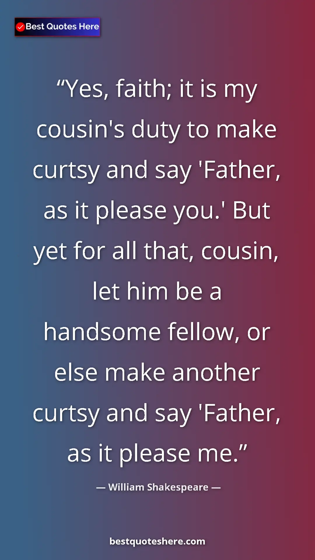Pinterest quote poster by William Shakespeare: "Yes, faith; it is my cousin's duty to make curtsy and say..."