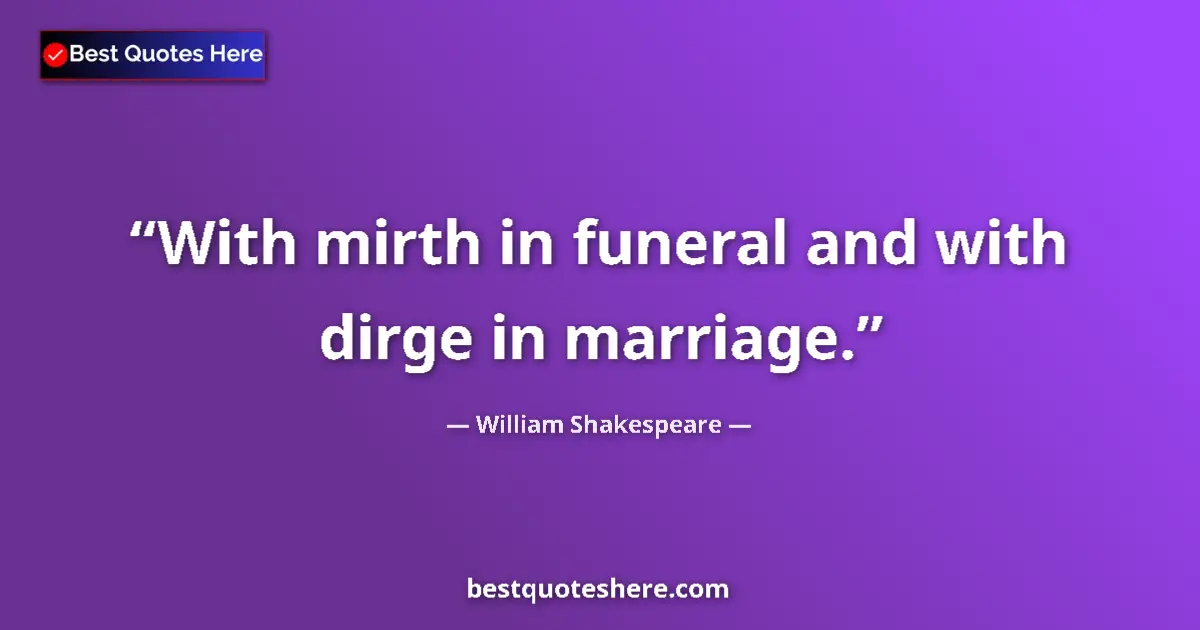 Image for the quote by William Shakespeare: With mirth in funeral and with dirge in marriage....