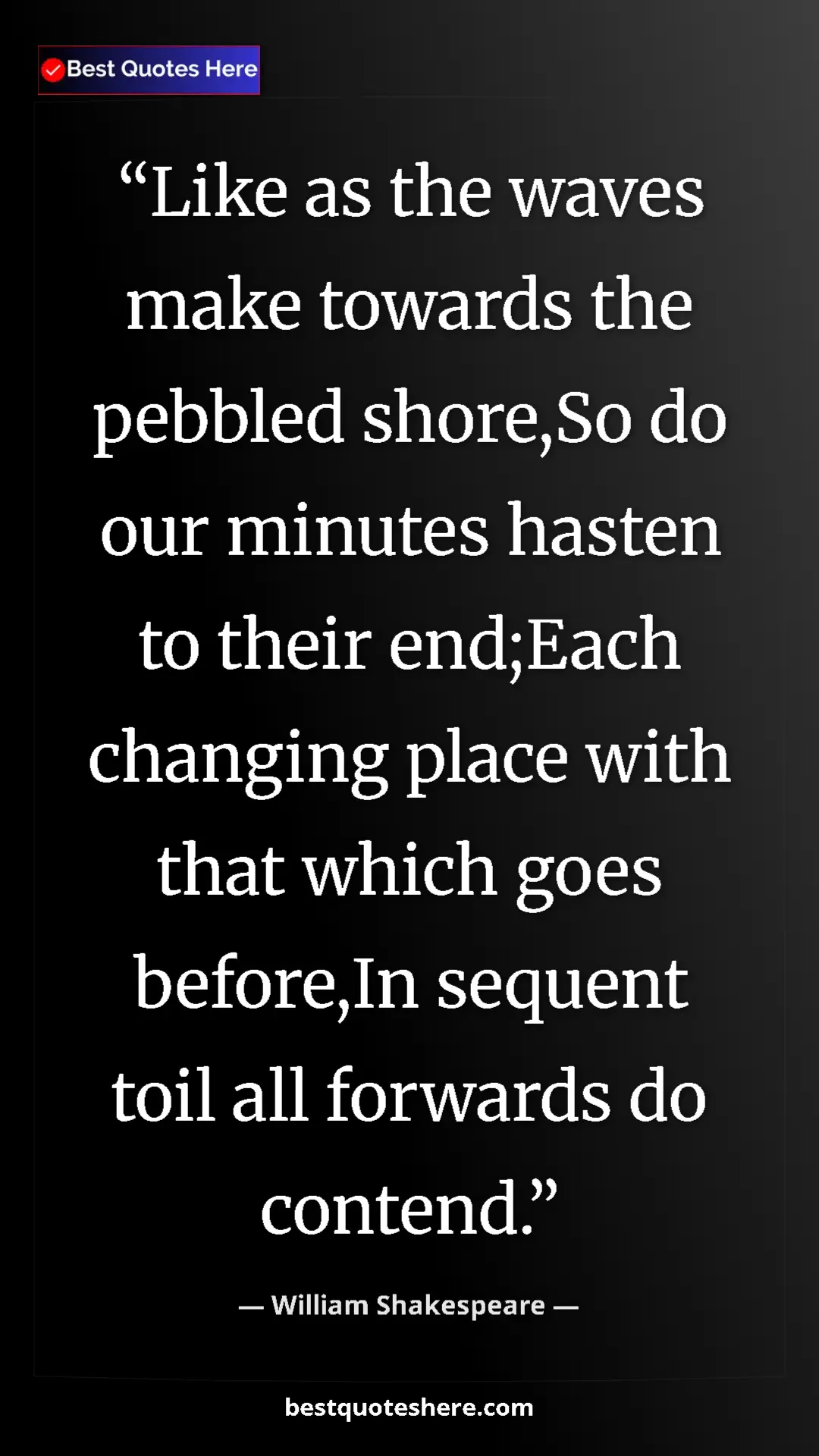 Pinterest quote poster by William Shakespeare: "Like as the waves make towards the pebbled shore,So do our m"