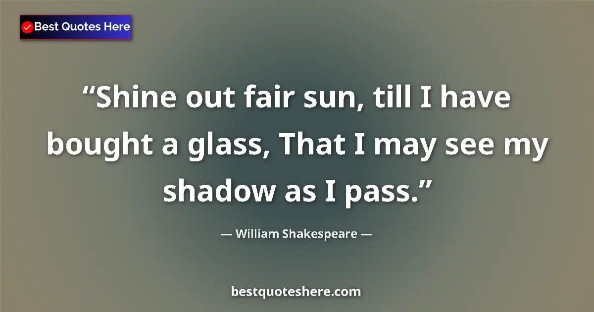 Quote by William Shakespeare: Shine out fair sun, till I have bought a glass, Th