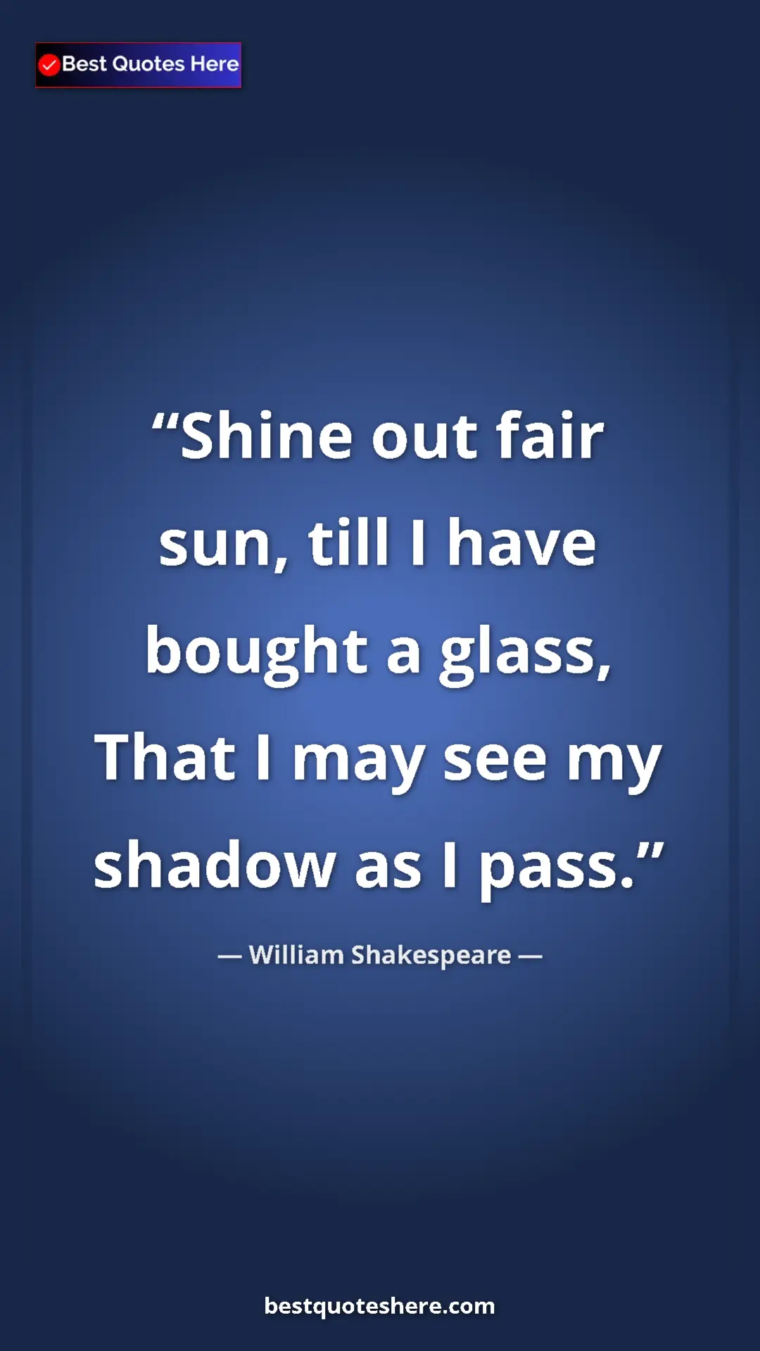 Pinterest quote poster by William Shakespeare: "Shine out fair sun, till I have bought a glass, That I may..."