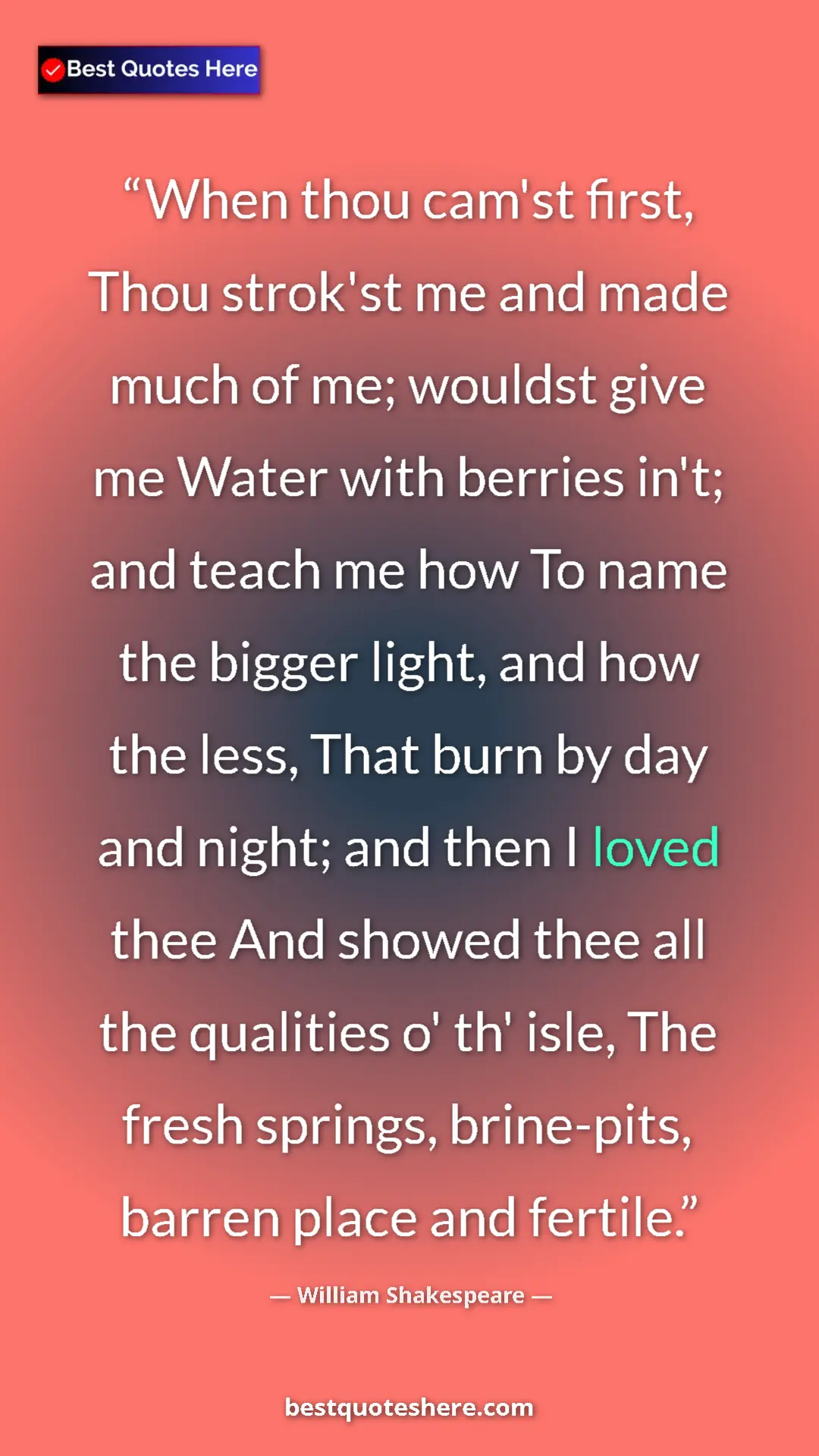 William Shakespeare Quote Card: "When thou cam'st first, Thou strok'st me and made much of..." Pinterest quote poster by William Shakespeare: "When thou cam'st first, Thou strok'st me and made much of..."