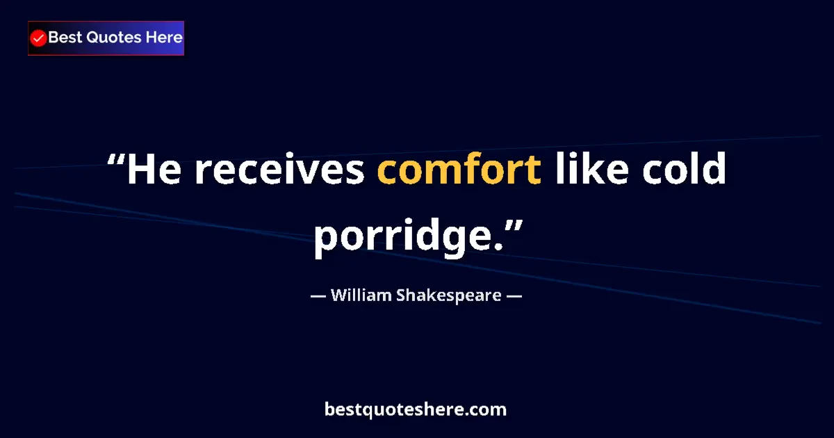 Quote by William Shakespeare: He receives comfort like cold porridge....