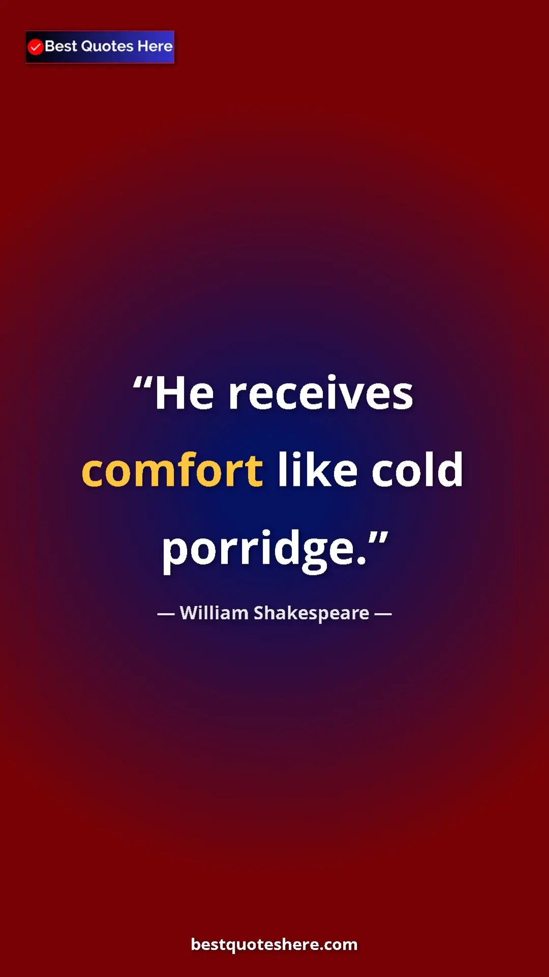 Pinterest quote poster by William Shakespeare: "He receives comfort like cold porridge."