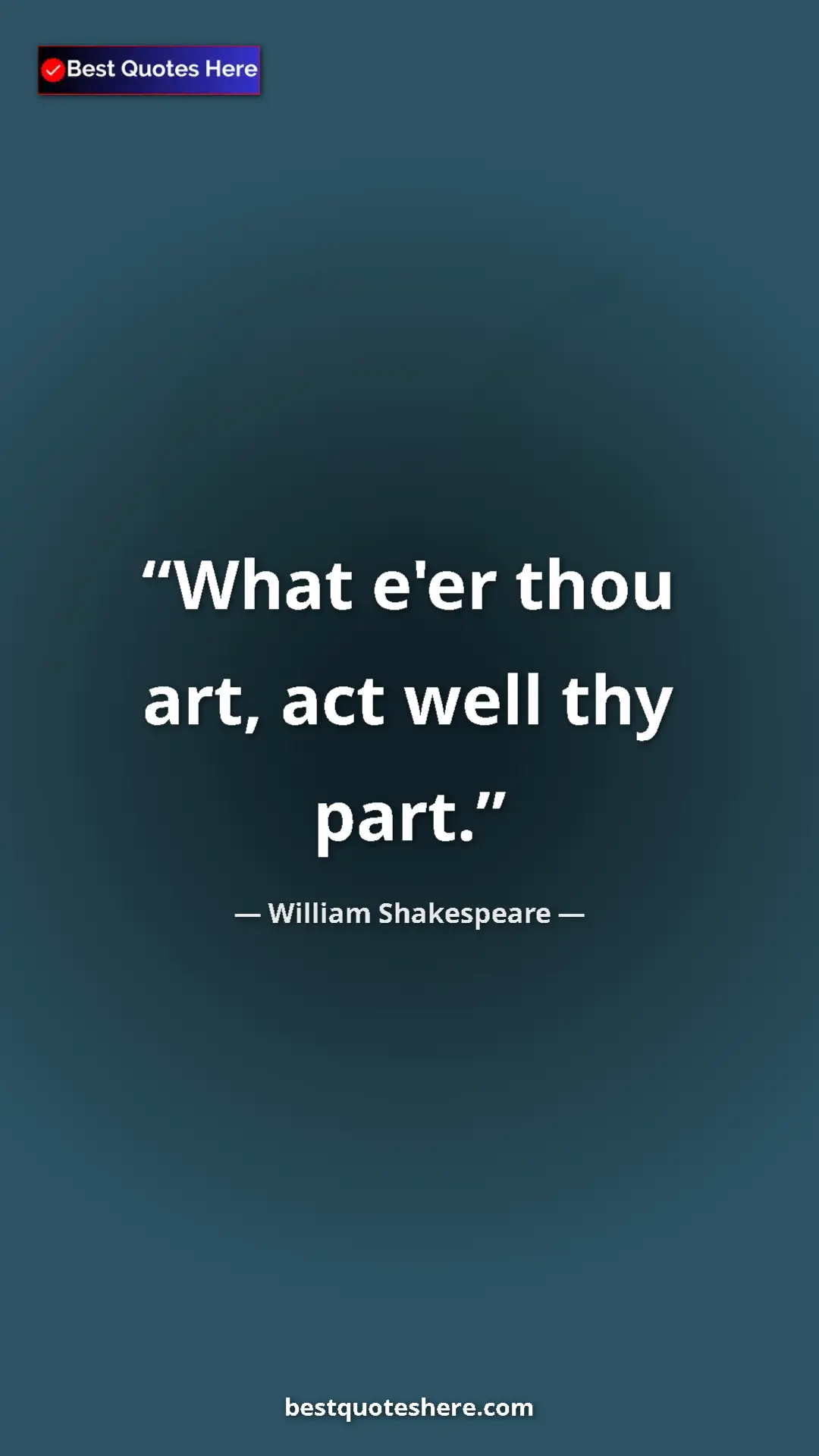 Pinterest quote poster by William Shakespeare: "What e'er thou art, act well thy part."
