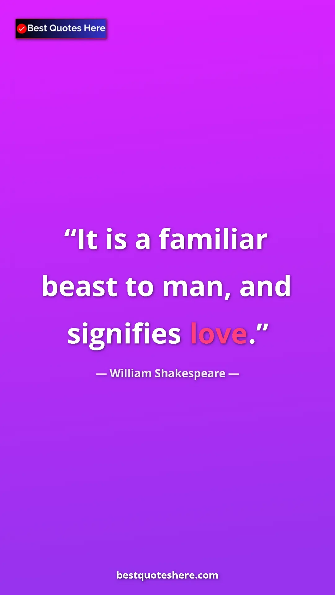 Pinterest quote poster by William Shakespeare: "It is a familiar beast to man, and signifies love."