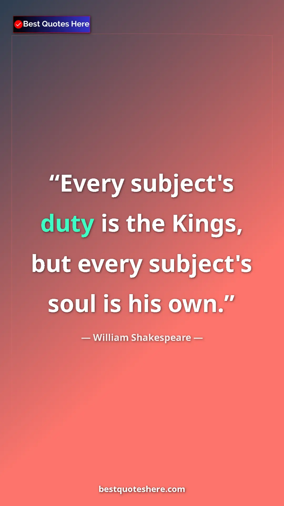 Pinterest quote poster by William Shakespeare: "Every subject's duty is the Kings, but every subject's soul..."