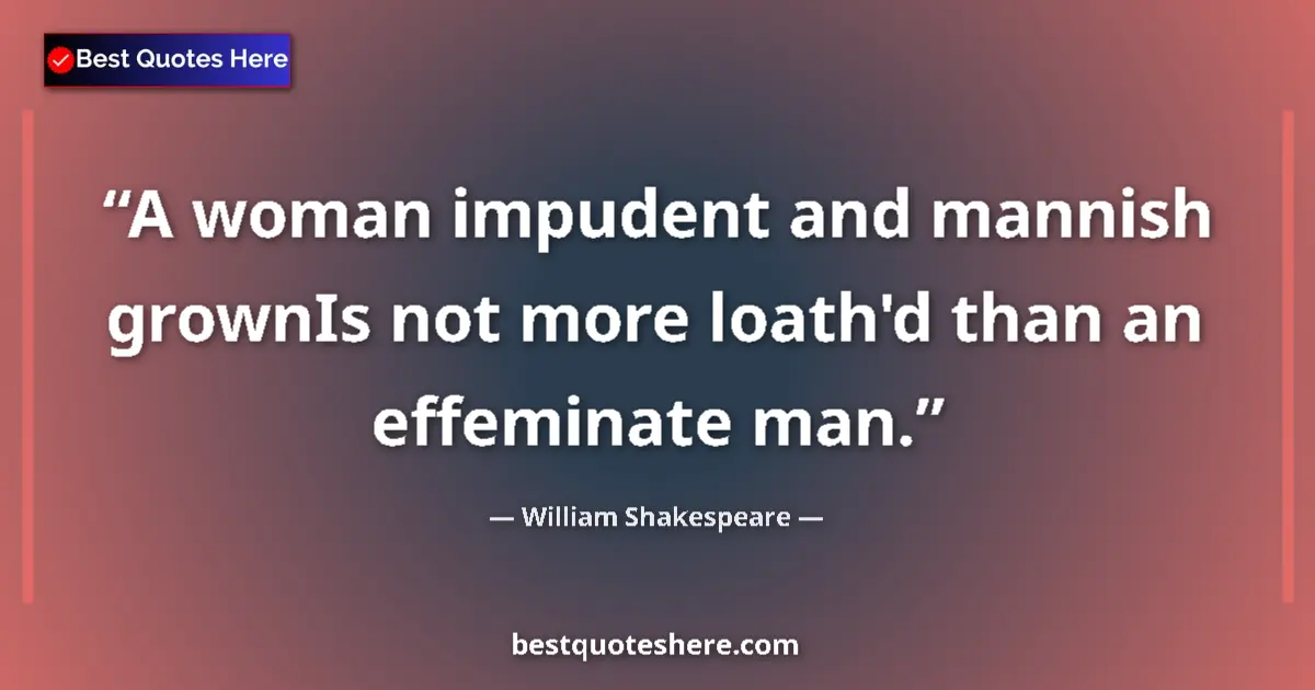 Quote by William Shakespeare: A woman impudent and mannish grownIs not more loath'd than an effeminate man....