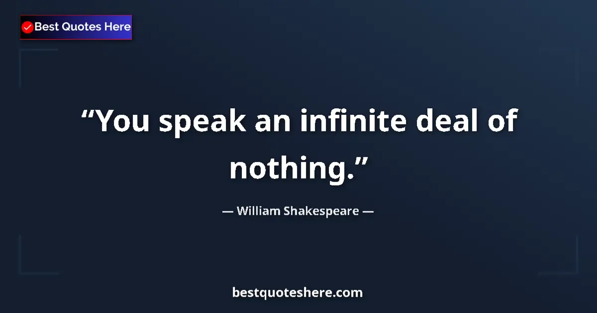 Quote by William Shakespeare: You speak an infinite deal of nothing.