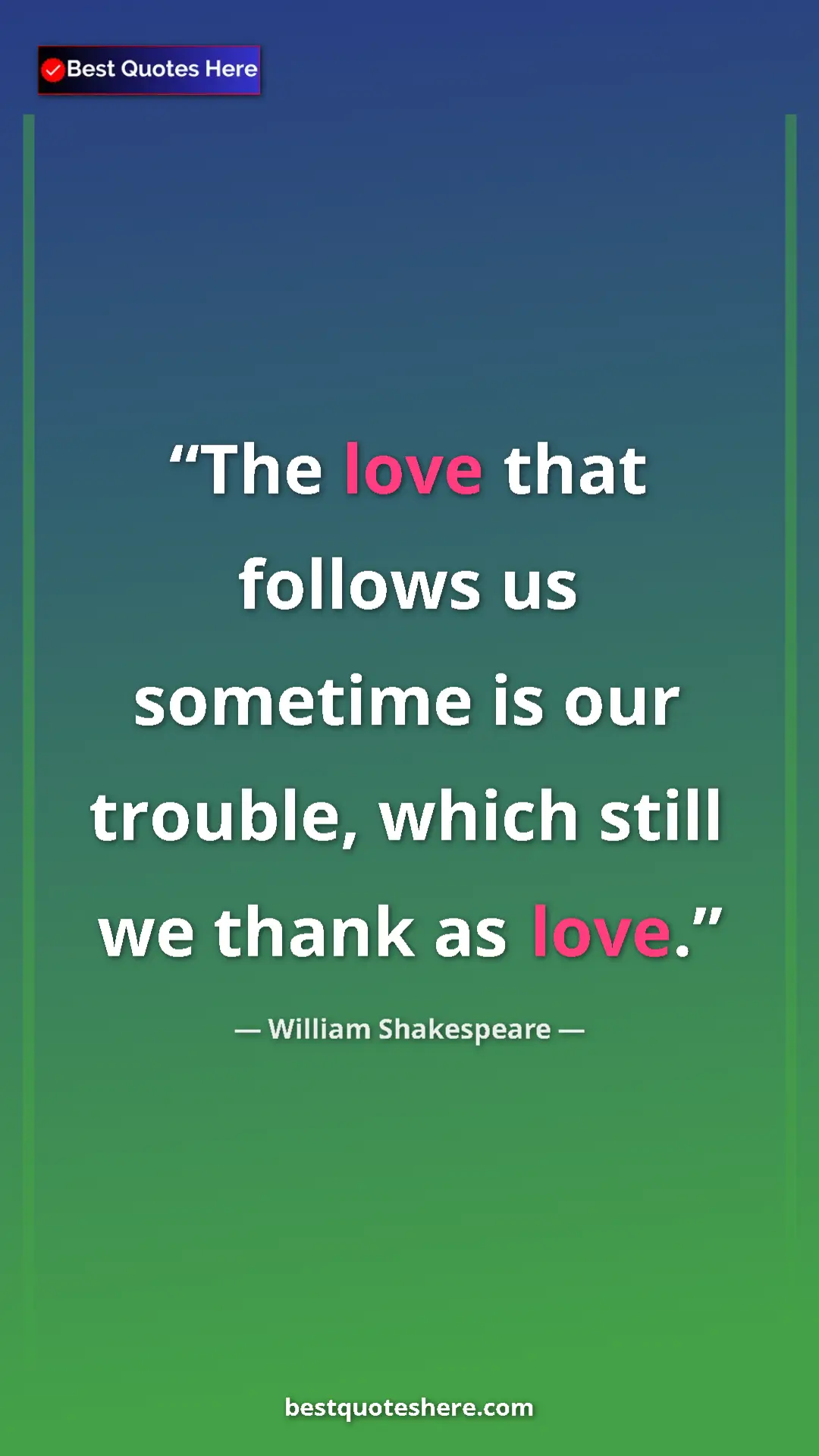 Pinterest quote poster by William Shakespeare: "The love that follows us sometime is our trouble, which..."