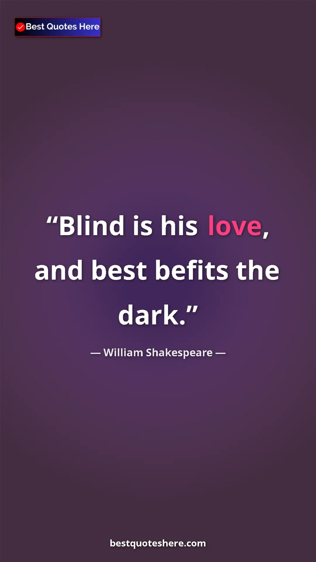 Pinterest quote poster by William Shakespeare: "Blind is his love, and best befits the dark."