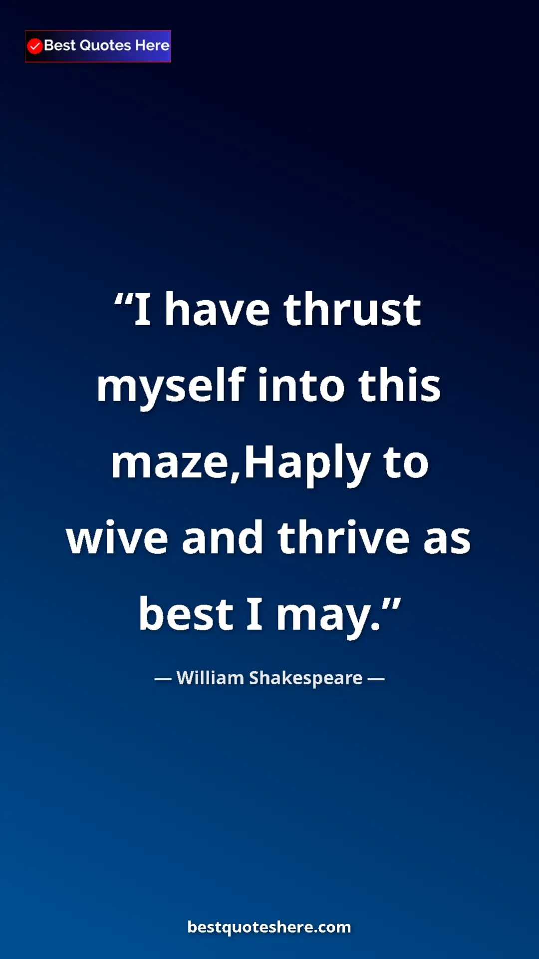 Pinterest quote poster by William Shakespeare: "I have thrust myself into this maze,Haply to wive and..."