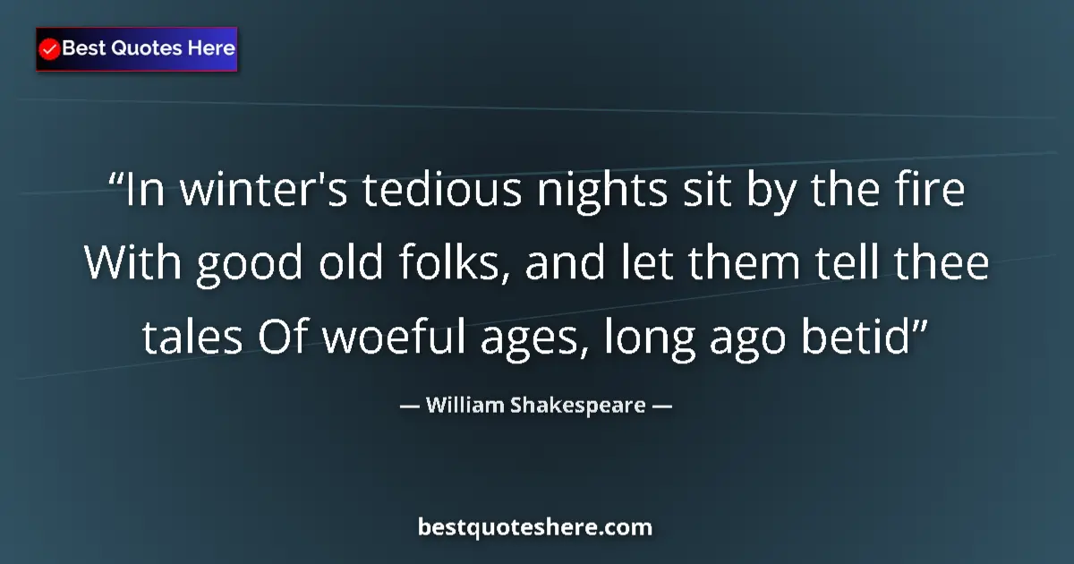 Quote by William Shakespeare: In winter's tedious nights sit by the fire With go