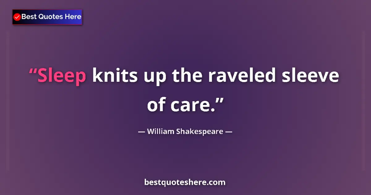 Quote by William Shakespeare: Sleep knits up the raveled sleeve of care....