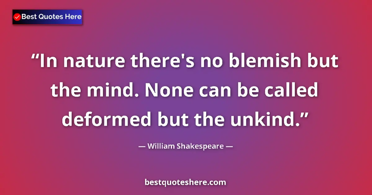 Quote by William Shakespeare: In nature there's no blemish but the mind. None can be called deformed but the unkind....