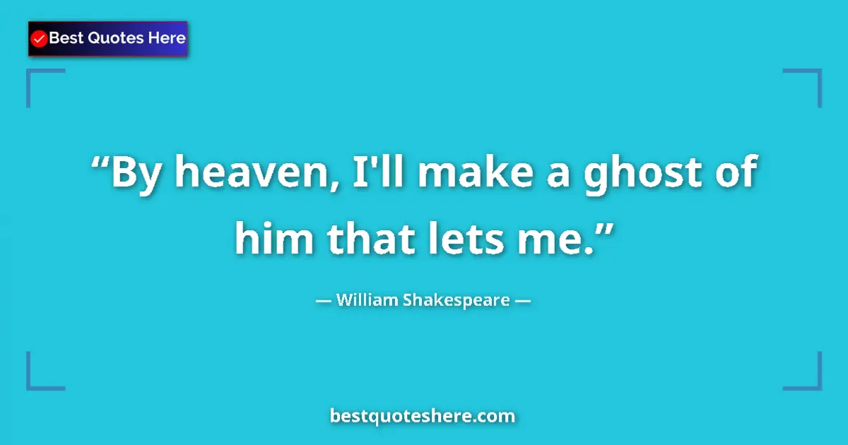 Quote by William Shakespeare: By heaven, I'll make a ghost of him that lets me....