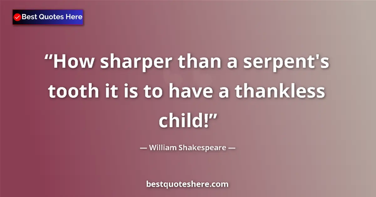 Quote by William Shakespeare: How sharper than a serpent's tooth it is to have a thankless child!...