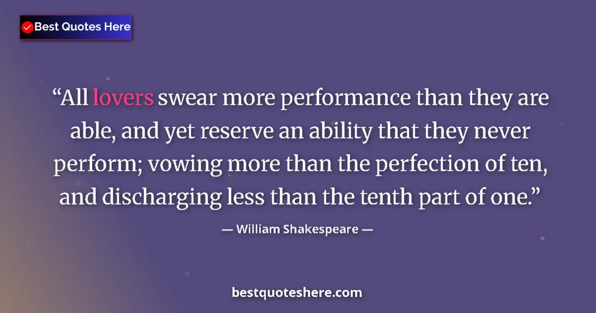 Quote by William Shakespeare: All lovers swear more performance than they are able, and yet reserve an ability that they never per...