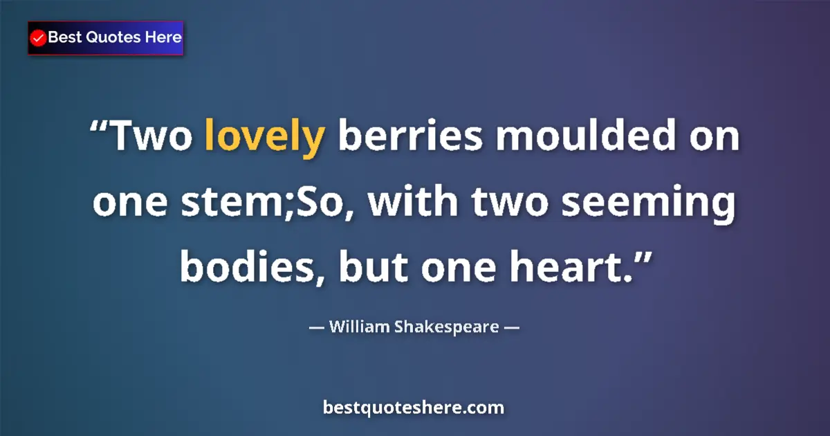 Quote by William Shakespeare: Two lovely berries moulded on one stem;So, with tw