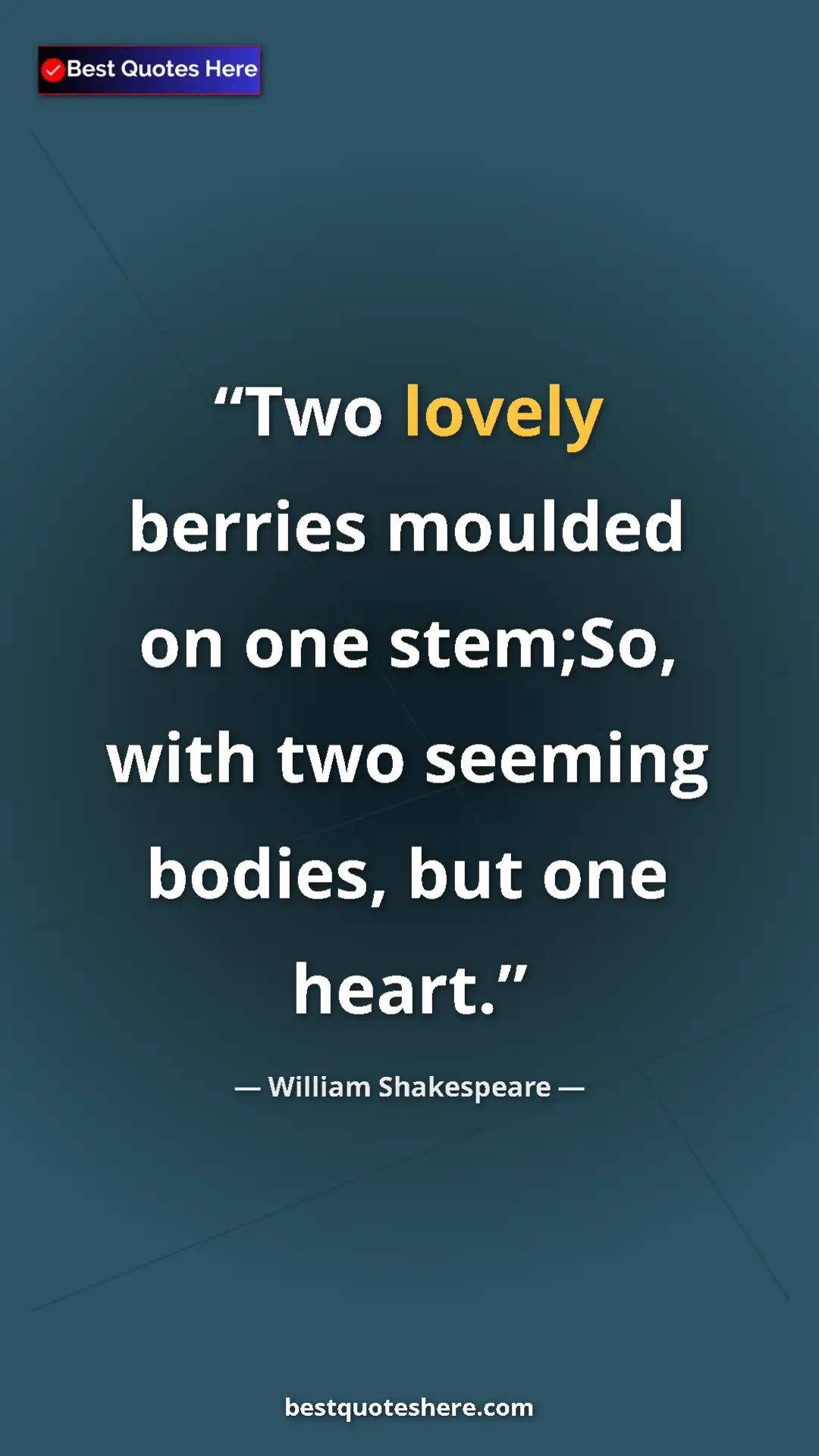 Pinterest quote poster by William Shakespeare: "Two lovely berries moulded on one stem;So, with two seeming..."
