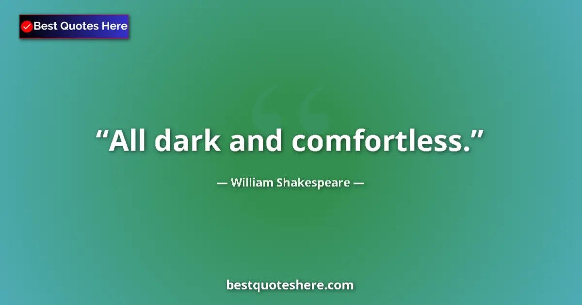 Quote by William Shakespeare: All dark and comfortless....
