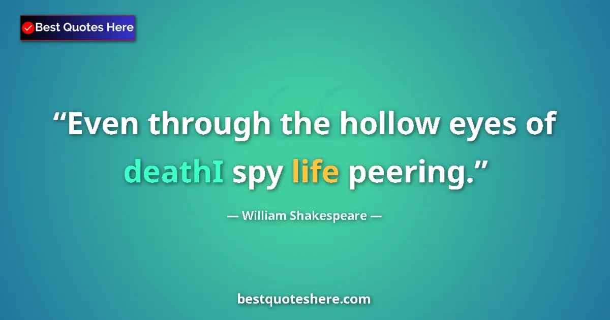 Quote by William Shakespeare: Even through the hollow eyes of deathI spy life pe