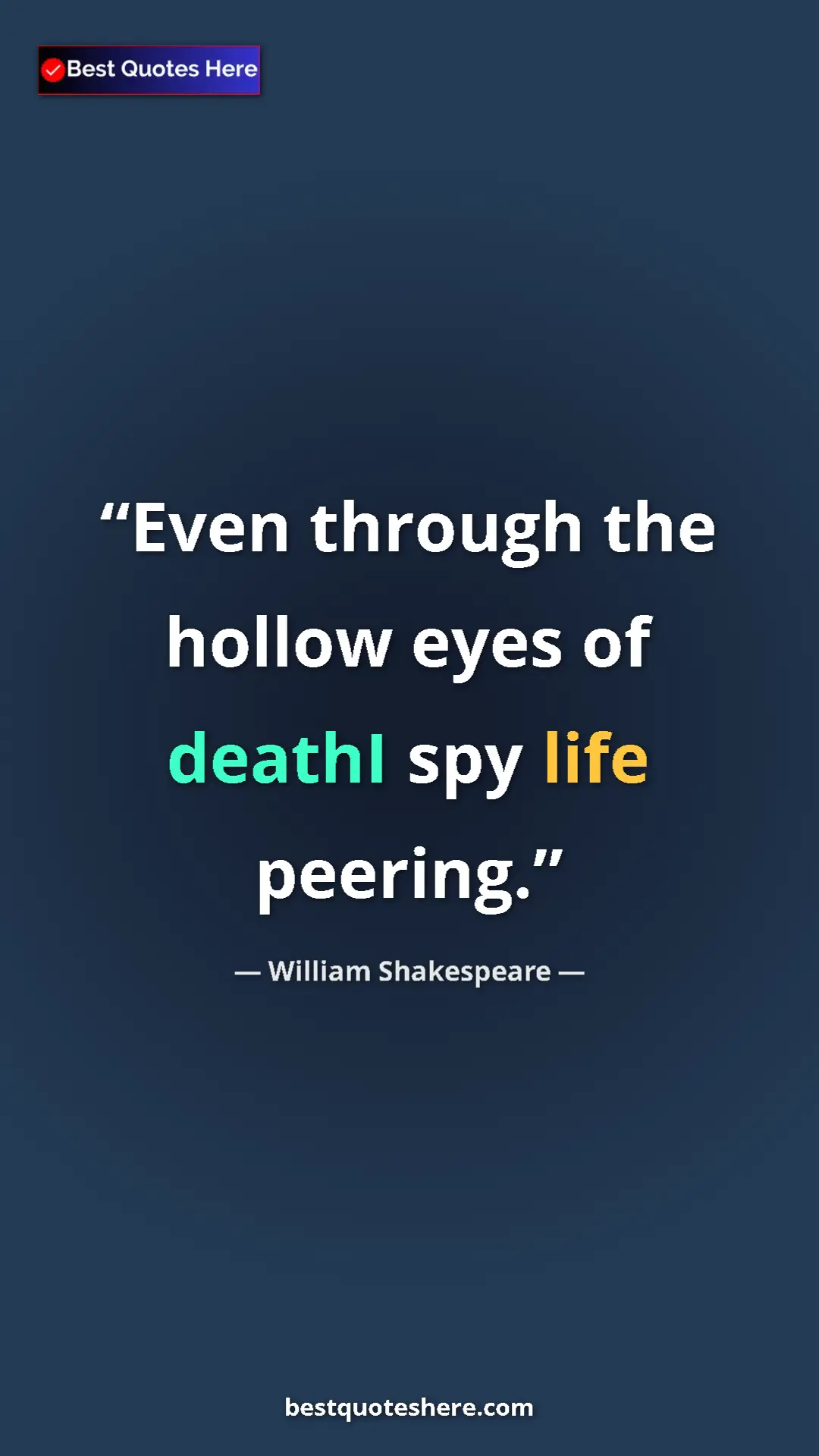 Pinterest quote poster by William Shakespeare: "Even through the hollow eyes of deathI spy life peering."