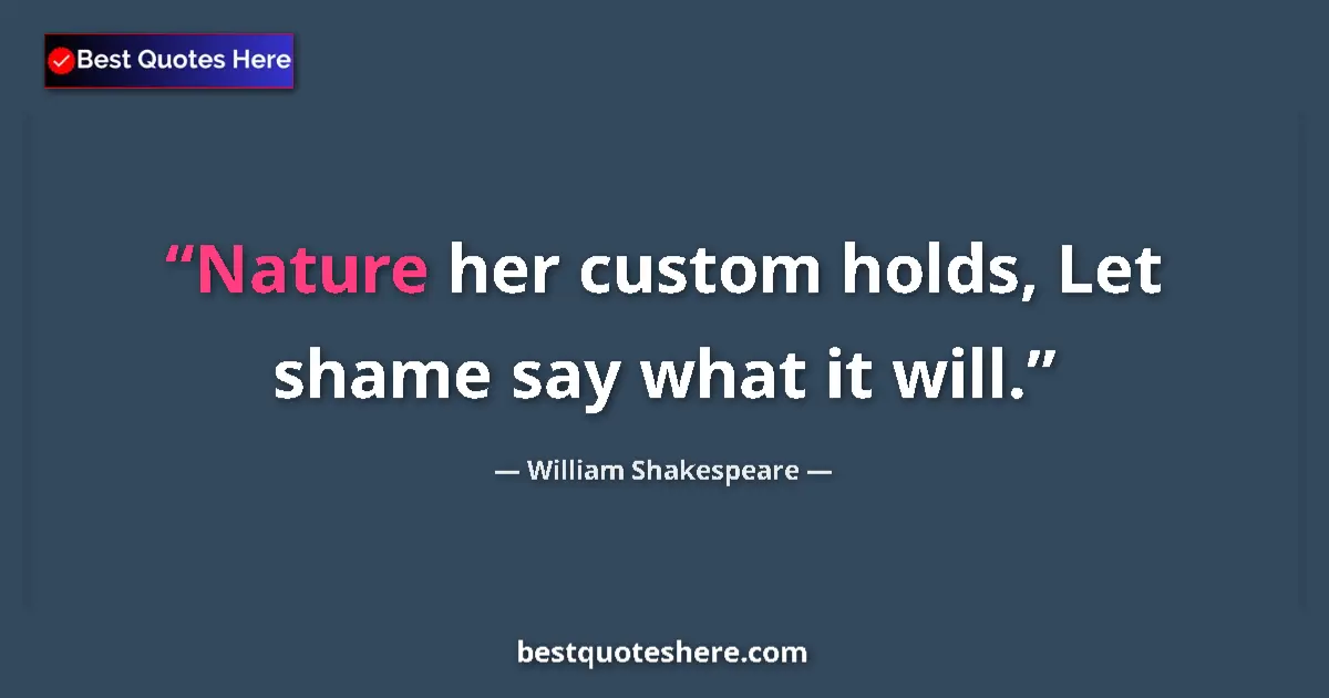 Quote by William Shakespeare: Nature her custom holds, Let shame say what it wil