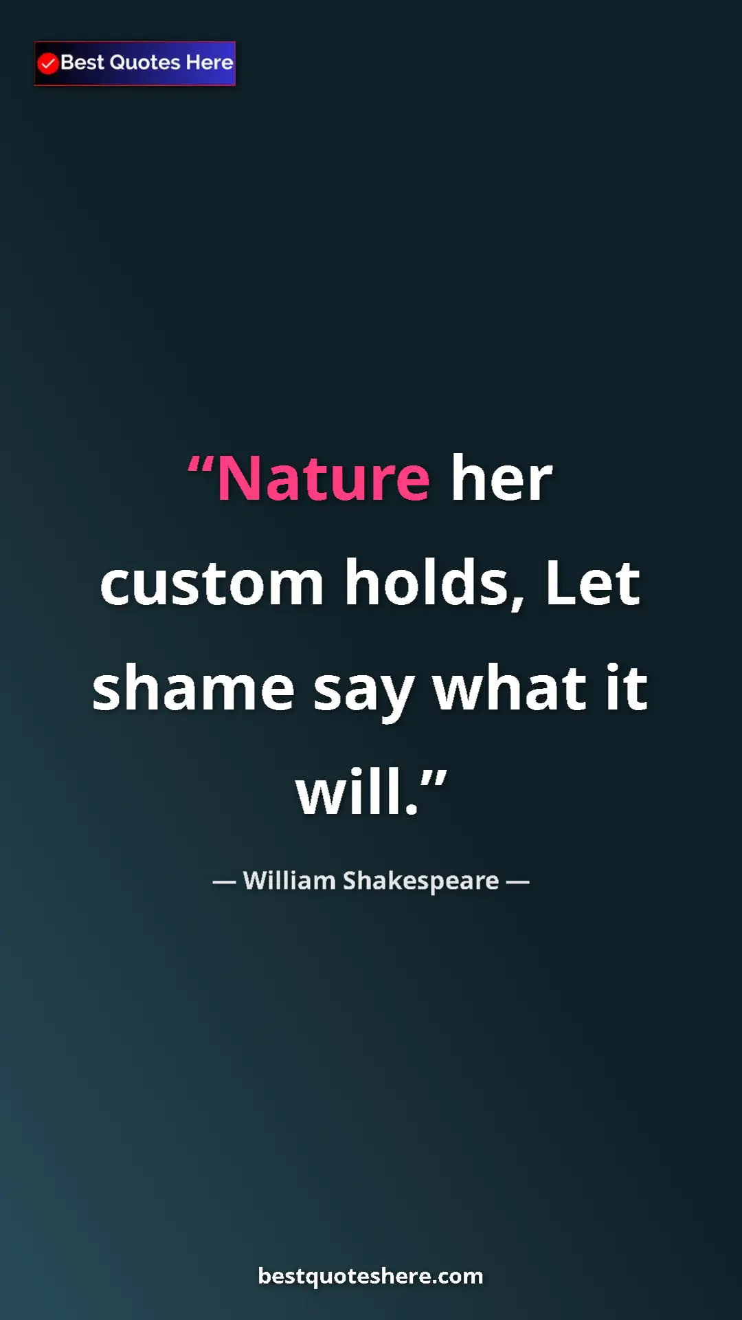 Pinterest quote poster by William Shakespeare: "Nature her custom holds, Let shame say what it will."