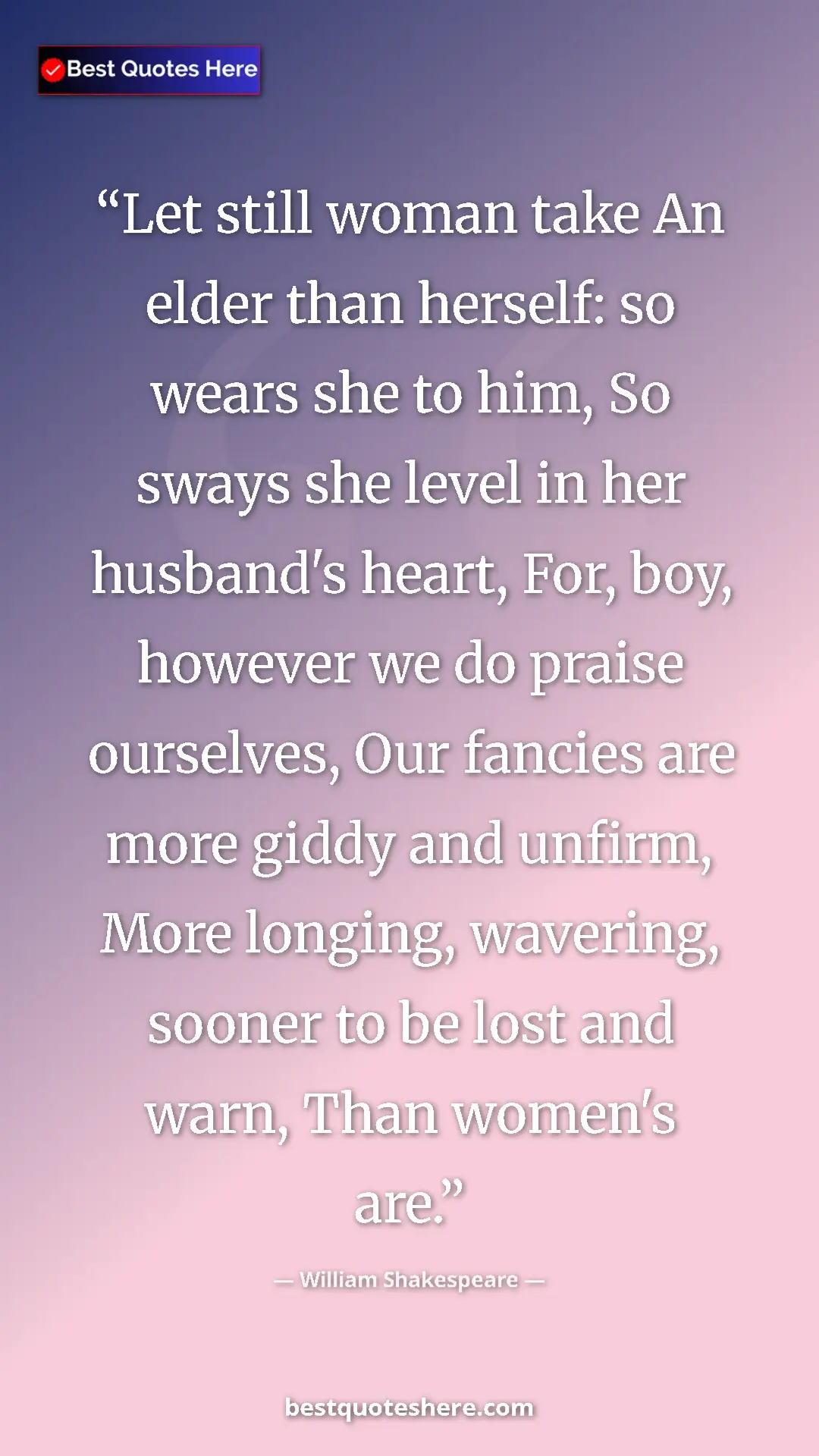 William Shakespeare Quote Card: "Let still woman take An elder than herself: so wears she to..." Pinterest quote poster by William Shakespeare: "Let still woman take An elder than herself: so wears she to..."