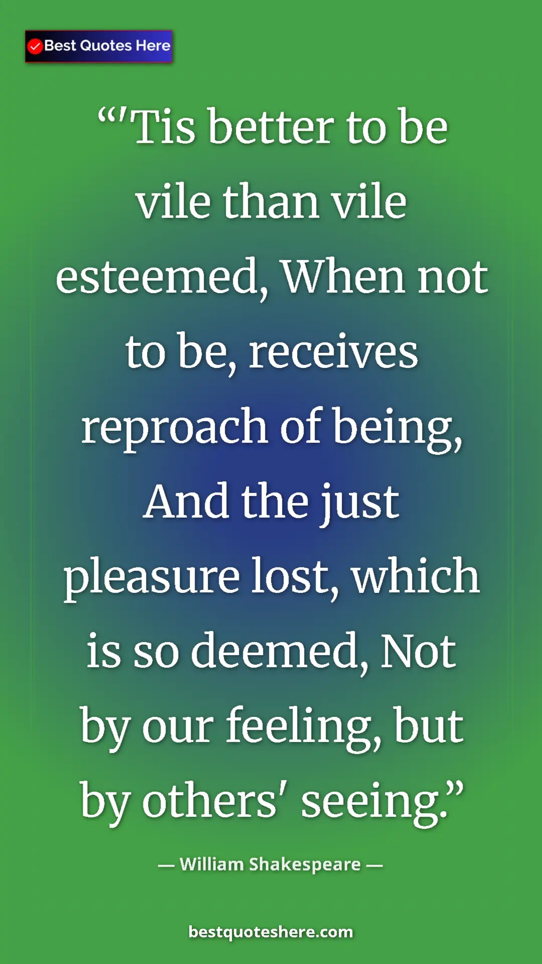 Pinterest quote poster by William Shakespeare: "'Tis better to be vile than vile esteemed, When not to be,..."