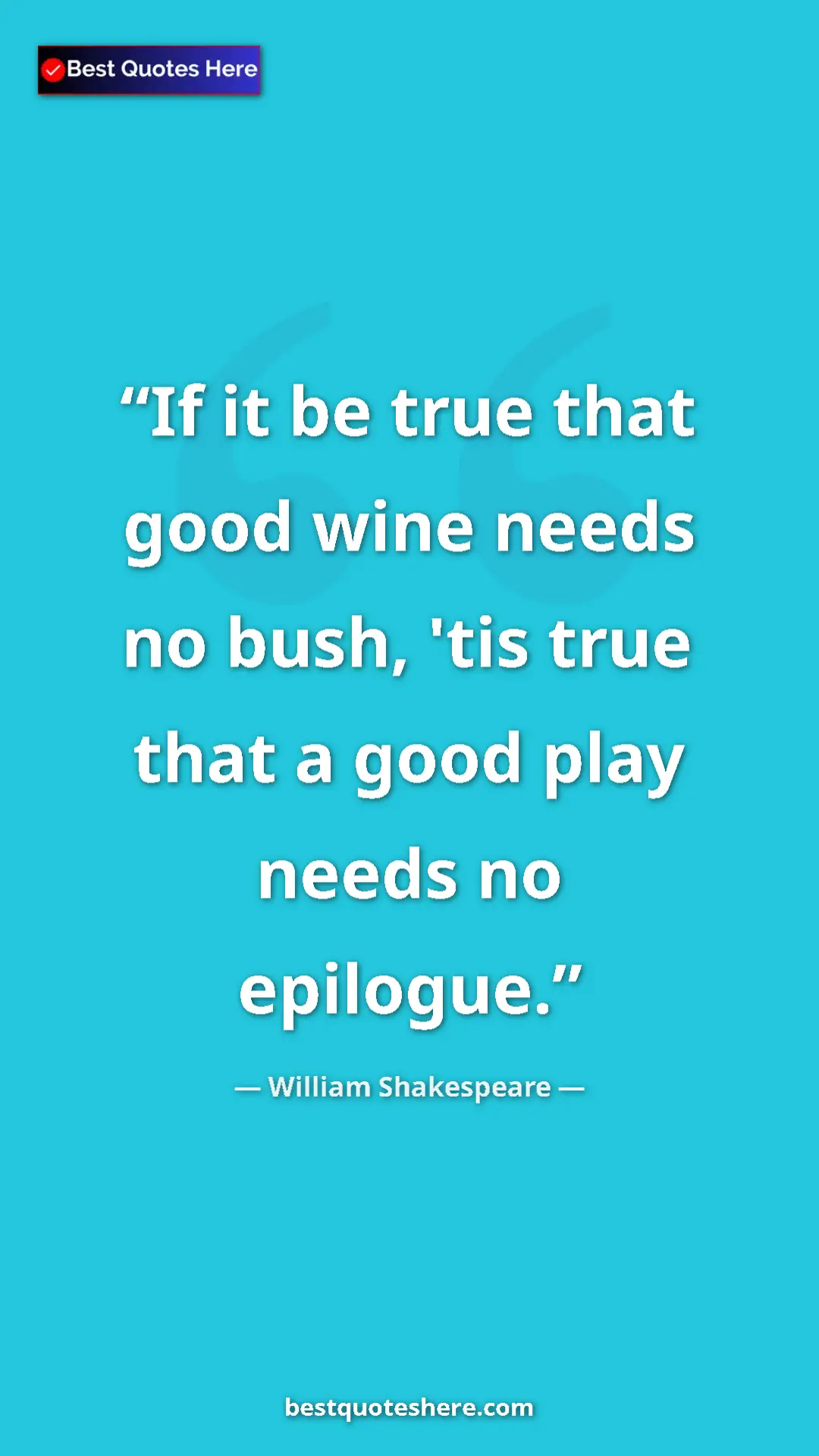 Pinterest quote poster by William Shakespeare: "If it be true that good wine needs no bush, 'tis true that..."