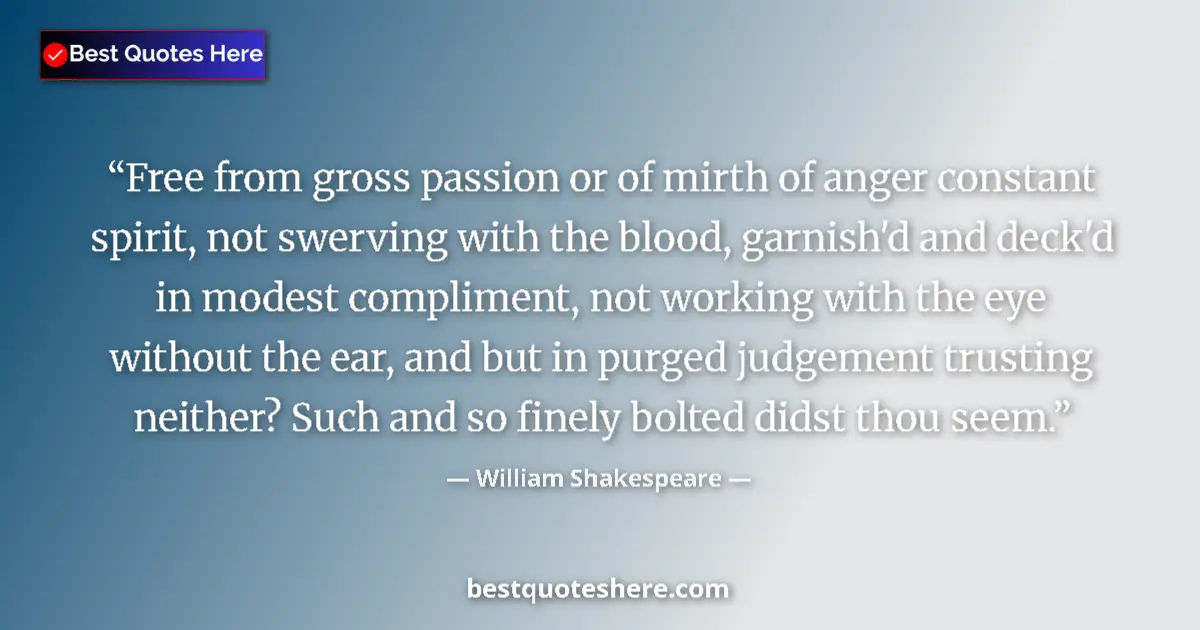 Quote by William Shakespeare: Free from gross passion or of mirth of anger constant spirit, not swerving with the blood, garnish'd...