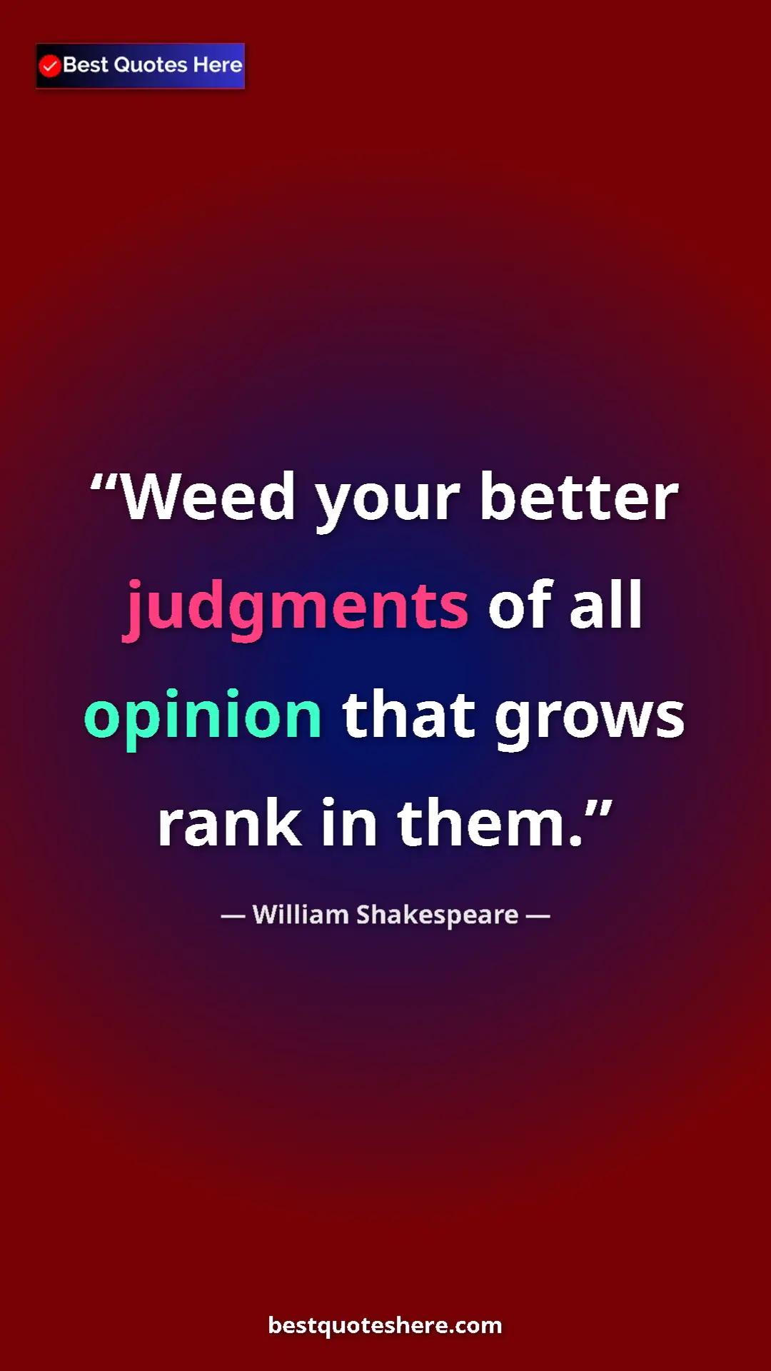 Pinterest quote poster by William Shakespeare: "Weed your better judgments of all opinion that grows rank..."