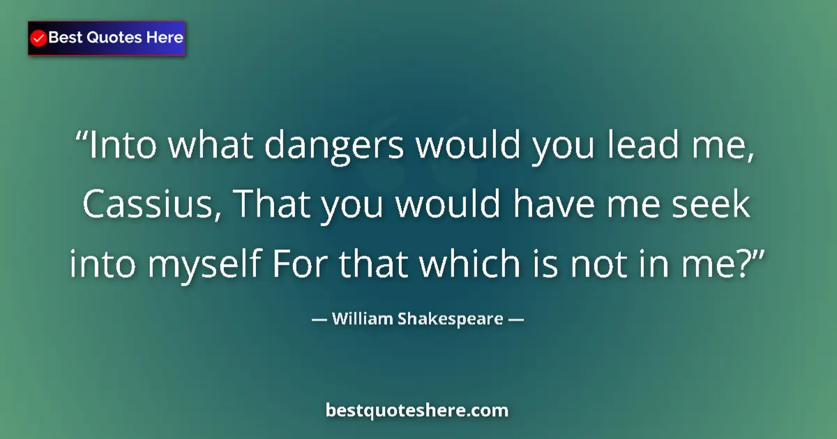 Quote by William Shakespeare: Into what dangers would you lead me, Cassius, That