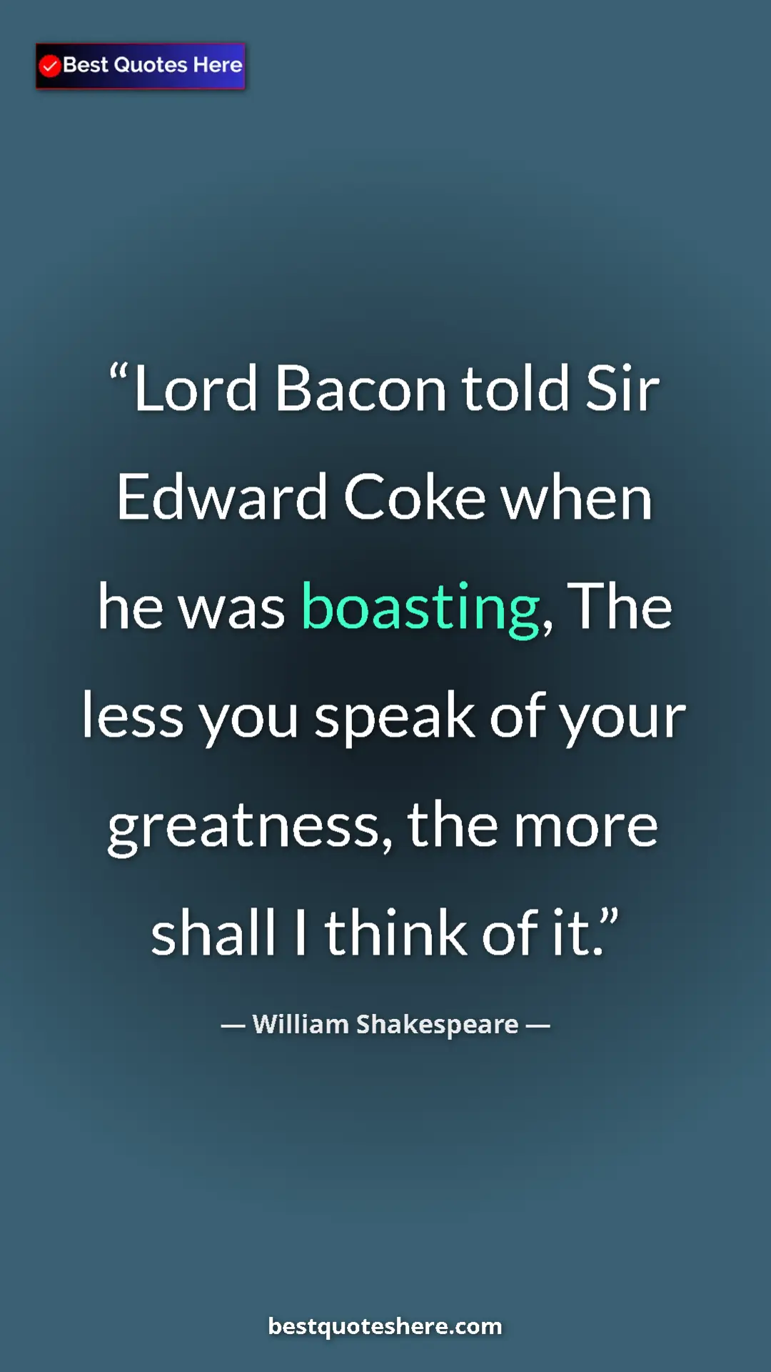 Pinterest quote poster by William Shakespeare: "Lord Bacon told Sir Edward Coke when he was boasting, The..."